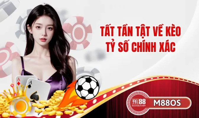 Tất tần tật về kèo tỷ số chính xác