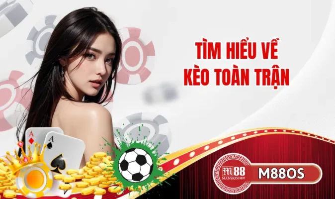 Tìm hiểu về kèo toàn trận